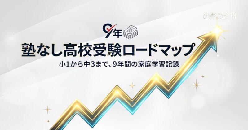 塾なし高校受験のロードマップ｜小1から中3まで9年間の家庭学習の流れ