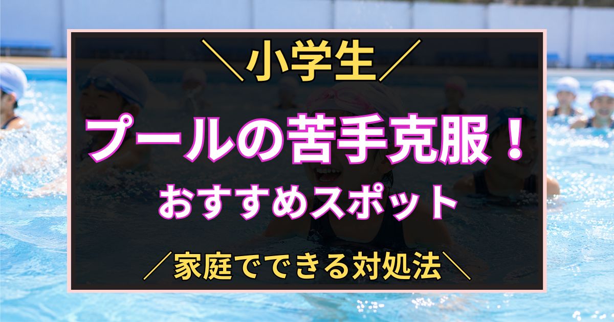 「小学生　プールの苦手克服！　おすすめスポット　家庭でできる対処法」と書いた黒板風のアイキャッチ画像
