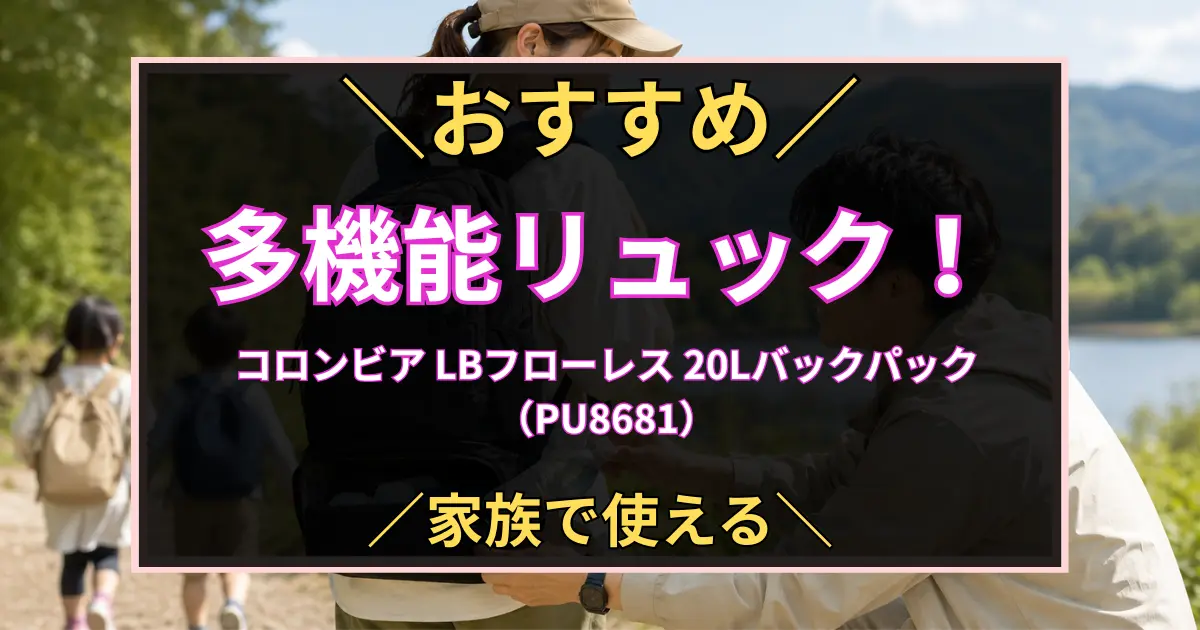 「おすすめ　多機能リュック コロンビア「LBフローレス20Lバックパック（PU8681）」 家族で使える」と書いた黒板風のアイキャッチ画像。
